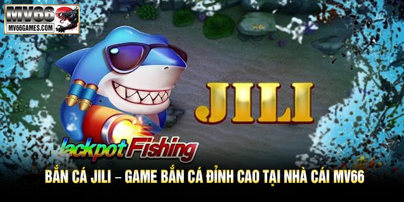 Bắn Cá JILI – Game Bắn Cá Đỉnh Cao Tại Nhà Cái MV66