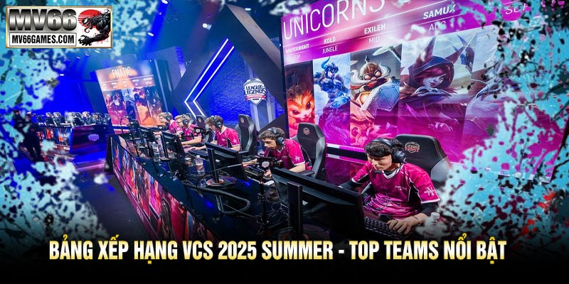 Bảng Xếp Hạng VCS 2025 Summer - Top Teams Nổi Bật