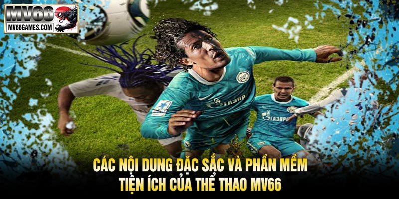 Các Nội Dung Đặc Sắc và Phần Mềm Tiện Ích của Thể Thao MV66