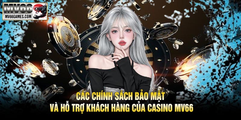 Các chính sách bảo mật và hỗ trợ khách hàng của Casino MV66