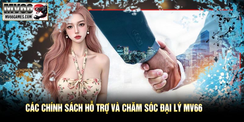 Các chính sách hỗ trợ và chăm sóc Đại Lý MV66