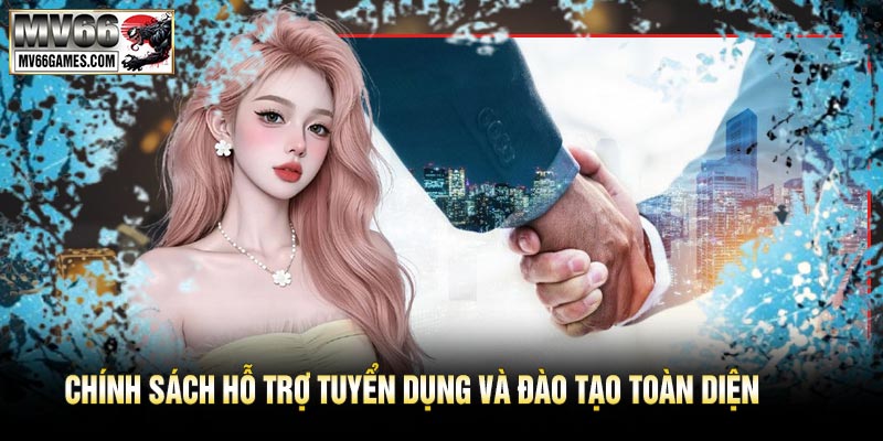 Chính sách hỗ trợ tuyển dụng và đào tạo toàn diện