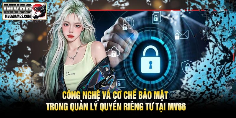 Công Nghệ Và Cơ Chế Bảo Mật Trong Quản Lý Quyền Riêng Tư Tại MV66