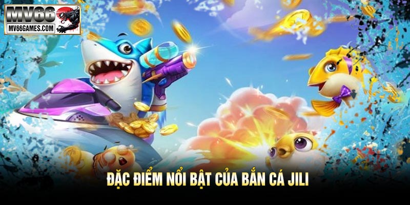 Đặc Điểm Nổi Bật Của Bắn Cá JILI