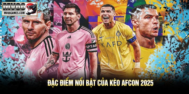 Đặc Điểm Nổi Bật Của Kèo AFCON 2025