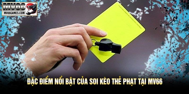 Đặc Điểm Nổi Bật Của Soi Kèo Thẻ Phạt Tại MV66