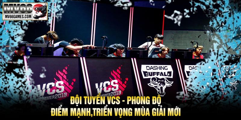 Đội Tuyển VCS - Phong Độ, Điểm Mạnh,Triển Vọng Mùa Giải Mới