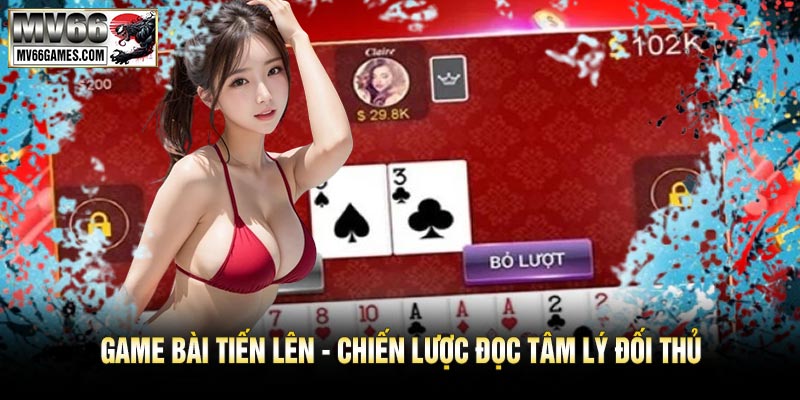 Game Bài Tiến Lên - Chiến Lược Đọc Tâm Lý Đối Thủ