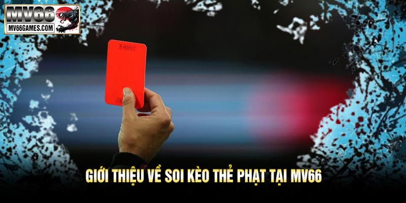Giới Thiệu Về Soi Kèo Thẻ Phạt Tại MV66