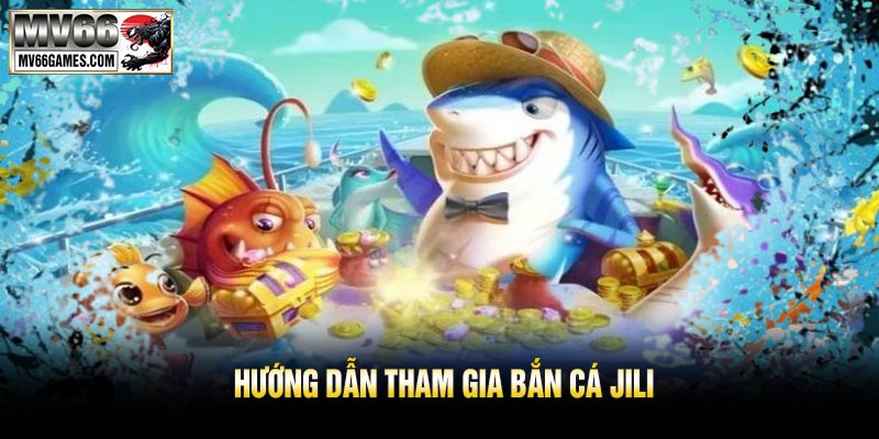 Hướng Dẫn Tham Gia Bắn Cá JILI