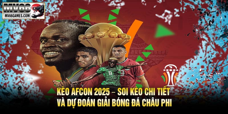 Kèo AFCON 2025 – Soi Kèo Chi Tiết Và Dự Đoán Giải Bóng Đá Châu Phi