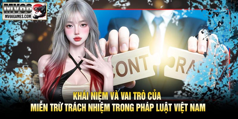 Khái Niệm và Vai Trò Của Miễn Trừ Trách Nhiệm Trong Pháp Luật Việt Nam