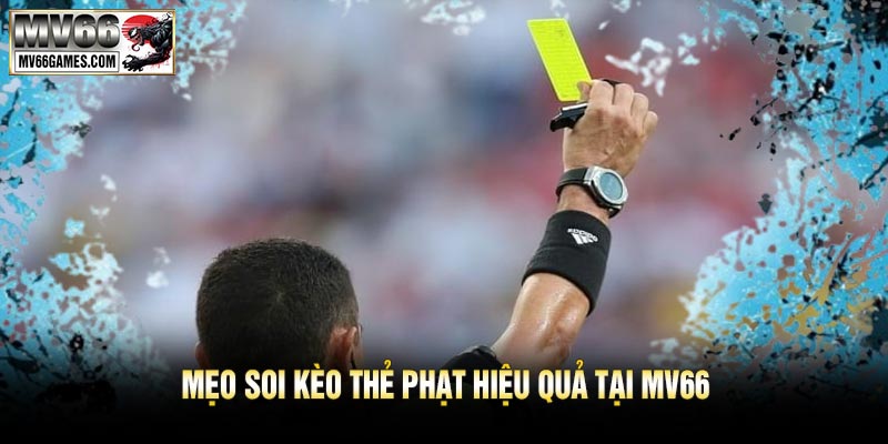 Mẹo Soi Kèo Thẻ Phạt Hiệu Quả Tại MV66