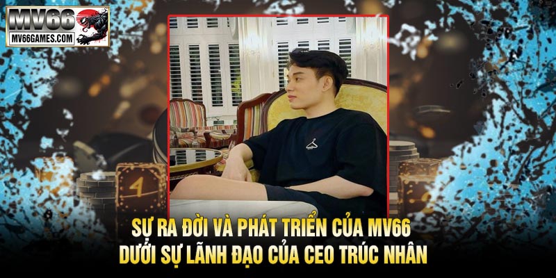 Thành Tựu Nổi Bật Của CEO Trúc Nhân Và MV66